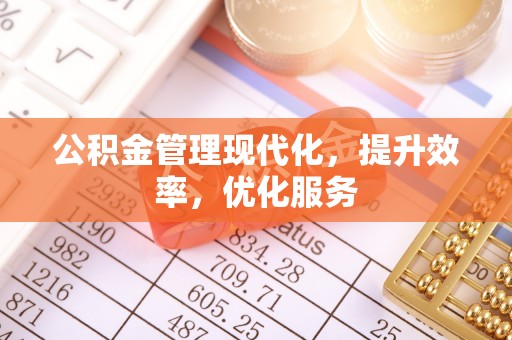 沽源公积金管理现代化，提升效率，优化服务