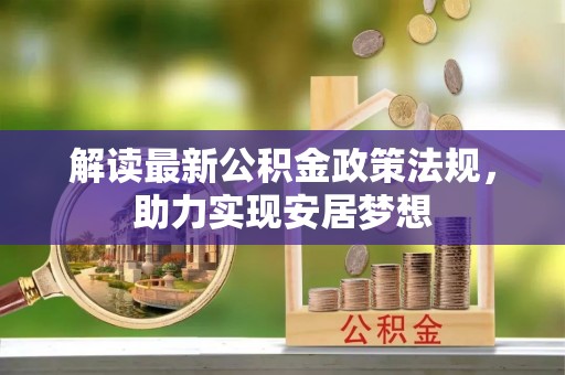 沽源解读最新公积金政策法规，助力实现安居梦想