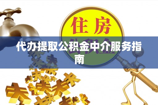 沽源代办提取公积金中介服务指南