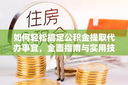 沽源如何轻松搞定公积金提取代办事宜，全面指南与实用技巧