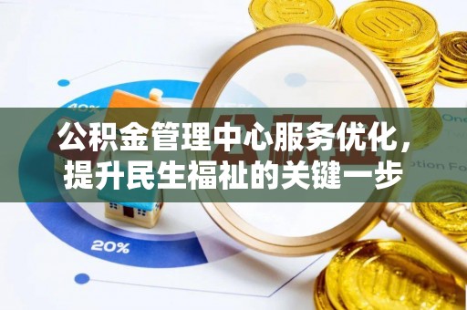沽源公积金管理中心服务优化，提升民生福祉的关键一步