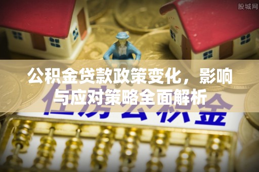 沽源公积金贷款政策变化，影响与应对策略全面解析