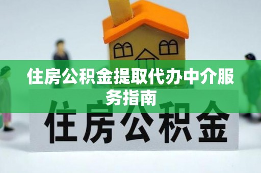 沽源住房公积金提取代办中介服务指南