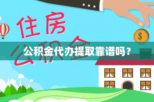沽源公积金代办提取靠谱吗？