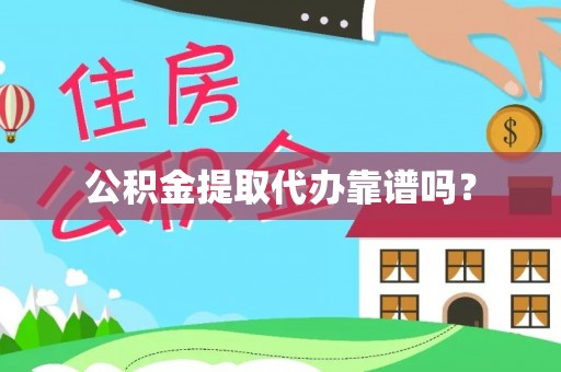 沽源公积金提取代办靠谱吗？