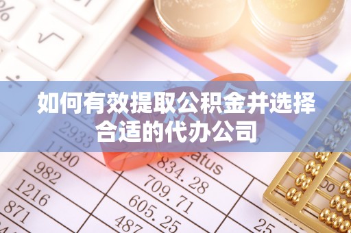 沽源如何有效提取公积金并选择合适的代办公司