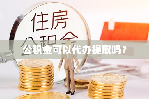 沽源公积金可以代办提取吗？
