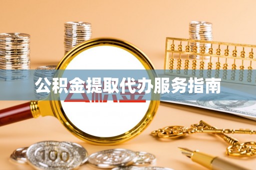 沽源公积金提取代办服务指南